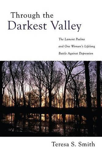 Through the Darkest Valley: The Lament Psalms and One Woman's Lifelong Battle Against Depression