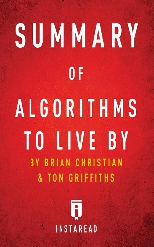 Summary of Algorithms to Live By: by Brian Christian and Tom Griffiths Includes Analysis