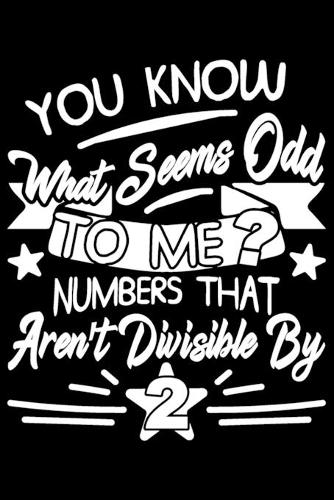 You Know What Seems Odd To Me? Numbers That Aren't Divisable By 2: You Know What Seems Odd To Me? Numbers That Aren't Divisable By 2 Gift 6x9 Journal Gift Notebook with 125 Lined Pages