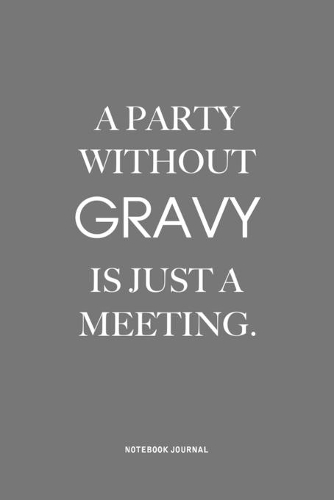 A Party Without Gravy Is Just A Meeting