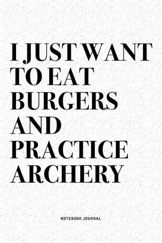 I Just Want To Eat Burgers And Practice Archery