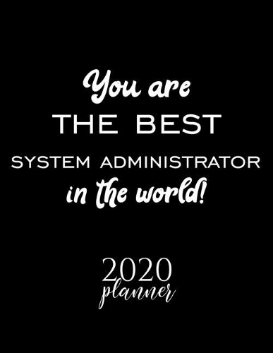 You Are The Best System Administrator In The World! 2020 Planner: Nice 2020 Calendar for System Administrator - Christmas Gift Idea for System Administrator - System Administrator Journal for 2020 - 120 pages 8.5x1