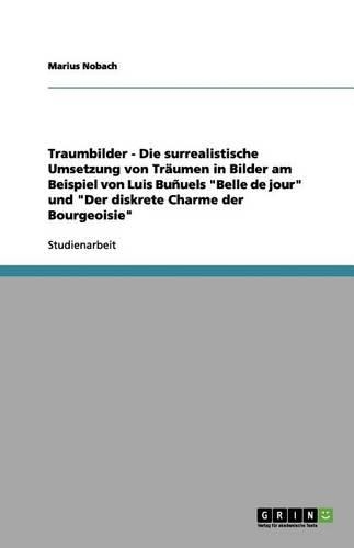 Traumbilder - Die surrealistische Umsetzung von Träumen in Bilder am Beispiel von Luis Buñuels Belle de jour und Der diskrete Charme der Bourgeoisie: (German)