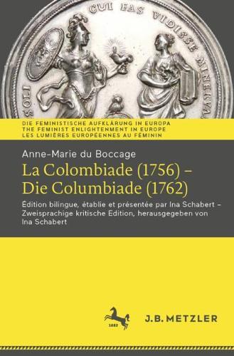 Anne-Marie du Boccage: La Colombiade (1756) – Die Columbiade (1762): Édition bilingue, établie et présentée par Ina Schabert – Zweisprachige kritische Edition, herausgegeben von Ina Schabert(Die Feministische Aufklärung in Europa | The Feminist Enlightenment in Europe | Les Lumières européennes au féminin)