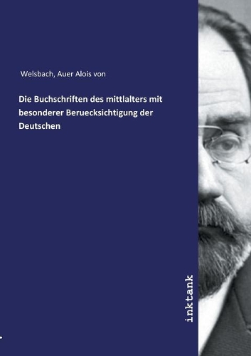 Die Buchschriften des mittlalters mit besonderer Beruecksichtigung der Deutschen