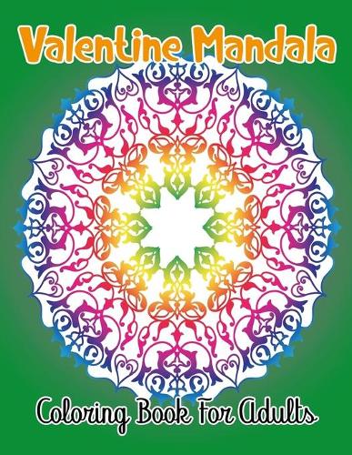 Valentine Mandala Coloring Book For Adults: An Adult Flower Coloring Book Beautiful and Valentine's Day Designs.