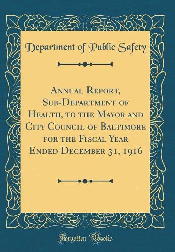 Annual Report, Sub-Department of Health, to the Mayor and City Council of Baltimore for the Fiscal Year Ended December 31, 1916 (Classic Reprint)