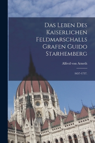 Das Leben des kaiserlichen Feldmarschalls Grafen Guido Starhemberg