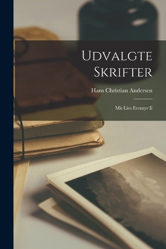 Udvalgte Skrifter: Mit Livs Eventyr Ii
