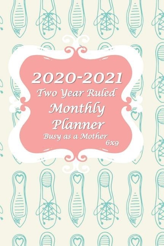 2020-2021 Busy as a Mother Two Year Ruled Monthly Planner 6x9: 2 Years Monthly Calendar Planner 24 Months Planner and Calendar January 2020 to December 2021 Monthly Calendar Planner For Academic Agenda Schedule 