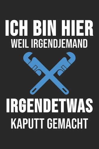 Ich Bin Hier Weil Irgendjemand Irgendetwas Kaputt Gemacht