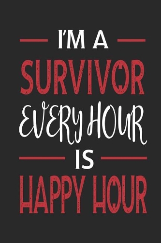I'm a Survivor Every Hour Is Happy Hour: Funny Blank Lined Journal Notebook, 120 Pages, Soft Matte Cover, 6 X 9