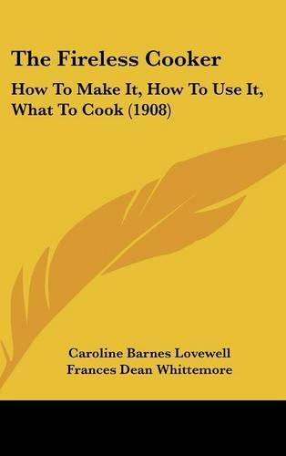 The Fireless Cooker: How to Make It, How to Use It, What to Cook (1908)(English)