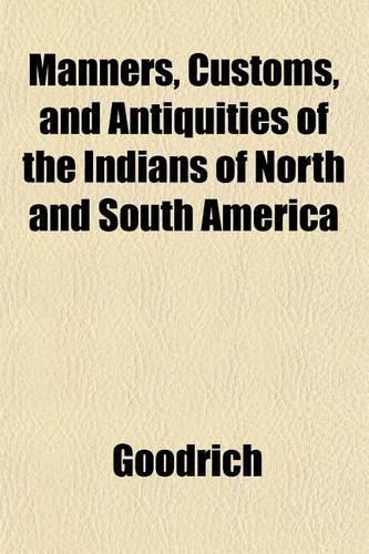 Manners, Customs, and Antiquities of the Indians of North and South America: (English)