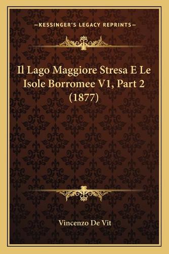 Il Lago Maggiore Stresa E Le Isole Borromee V1, Part 2 (1877): (Italian)