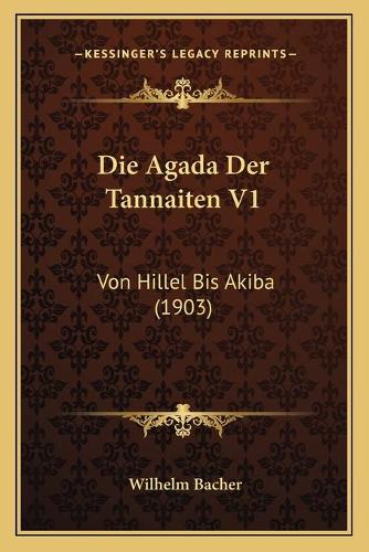 Die Agada Der Tannaiten V1: Von Hillel Bis Akiba (1903)(German)