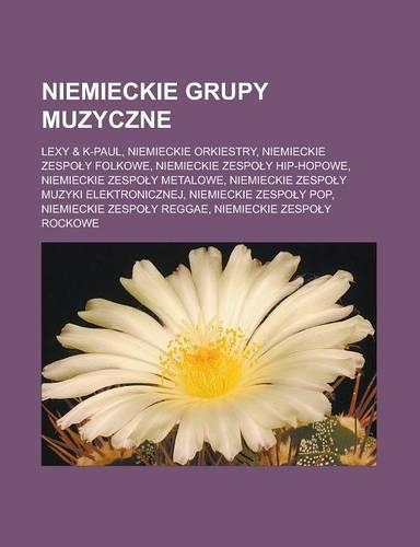 Niemieckie Grupy Muzyczne: Lexy & K-Paul, Niemieckie Orkiestry, Niemieckie Zespo y Folkowe, Niemieckie Zespo y Hip-Hopowe, Niemieckie Zespo y Metalowe, Niemieckie Zespo y Muzy(Polish)