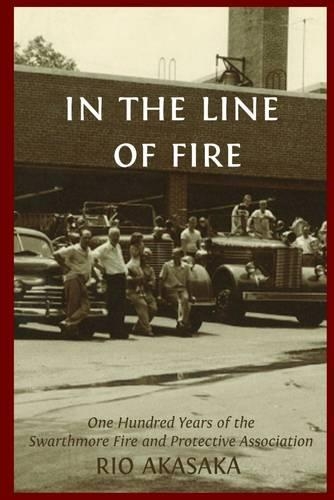 In the Line of Fire: One Hundred Years of the Swarthmore Fire and Protective Association