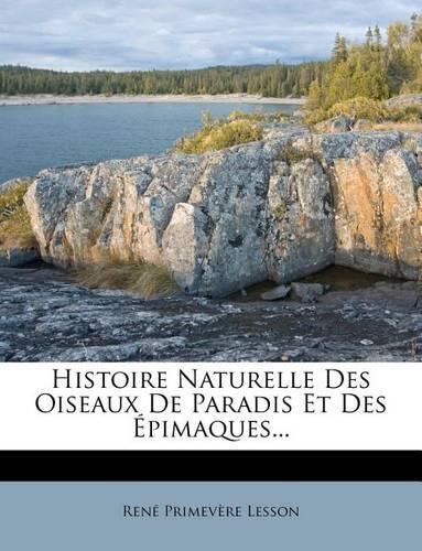 Histoire Naturelle Des Oiseaux De Paradis Et Des Épimaques...: (French)