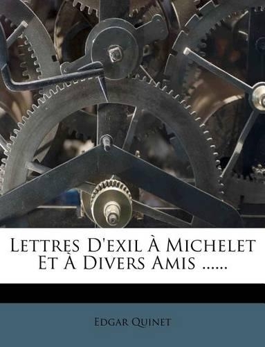 Lettres D'exil À Michelet Et À Divers Amis ......