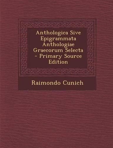 Anthologica Sive Epigrammata Anthologiae Graecorum Selecta - Primary Source Edition