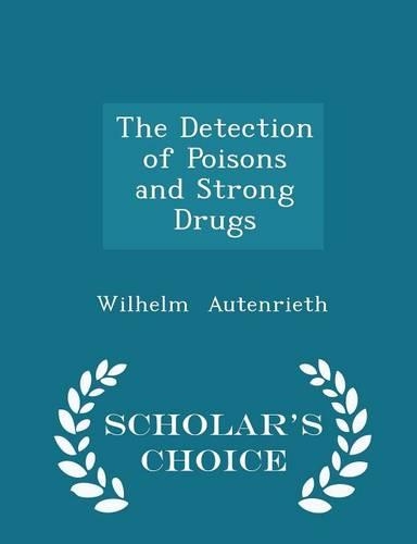 The Detection of Poisons and Strong Drugs - Scholar's Choice Edition