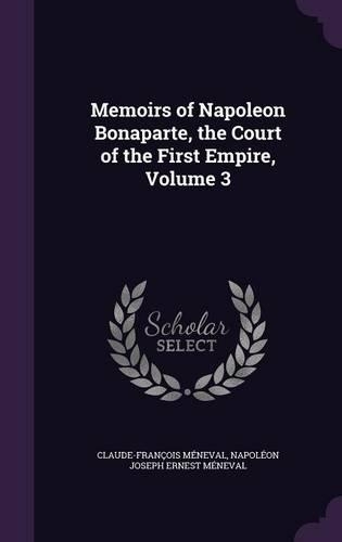 Memoirs of Napoleon Bonaparte, the Court of the First Empire, Volume 3