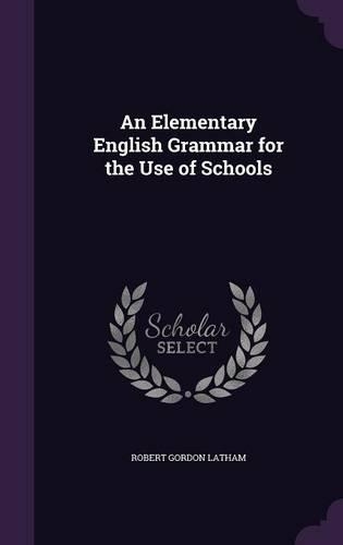 An Elementary English Grammar for the Use of Schools