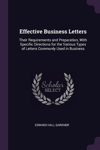 Effective Business Letters: Their Requirements and Preparation, With Specific Directions for the Various Types of Letters Commonly Used in Business