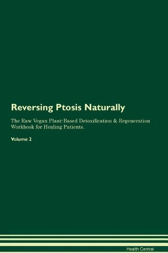 Reversing Ptosis Naturally The Raw Vegan Plant-Based Detoxification & Regeneration Workbook for Healing Patients. Volume 2