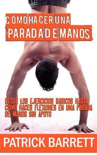 Cómo hacer una parada de manos: Desde los ejercicios básicos hasta las flexiones en parada de manos sin apoyo (Spanish Edition)(English)