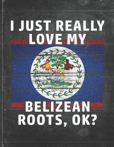 I Just Really Like Love My Belizean Roots: Belize Pride Personalized Customized Gift Undated Planner Daily Weekly Monthly Calendar Organizer Journal
