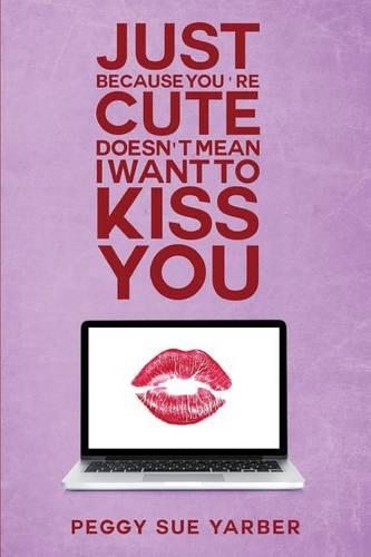 Just Because You're Cute Doesn't Mean I Want to Kiss You