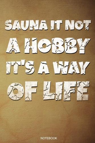 Sauna Is Not A Hobby: Funny Wellness Gift Sauna Quote I Great Sauna Club Notebook Papa Present Dad I Planner Infrared Sauna Portable Birthday Guestbook Spa Journal Wellne