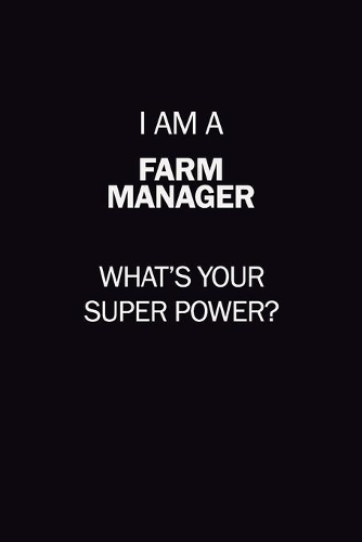I Am A Farm Manager, What's Your Super Power?: 6X9 120 pages Career Notebook Unlined Writing Journal
