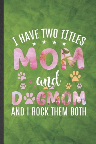 I Have Two Titles Mom and Dogmom and I Rock Them Both