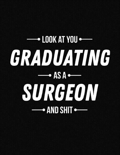 Look at You Graduating as a Surgeon and Shit