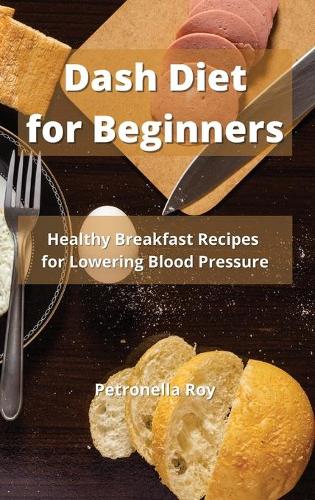 Dash Diet for Beginners: Healthy Breakfast Recipes for Lowering Blood Pressure