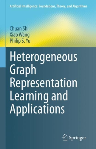 Heterogeneous Graph Representation Learning and Applications: (Artificial Intelligence: Foundations, Theory, and Algorithms)