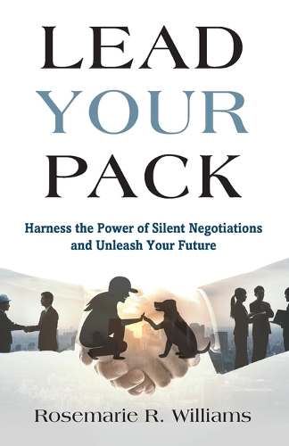 Lead Your Pack: Harness the Power of Silent Negotiations and Unleash Your Future