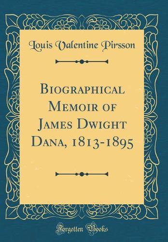 Biographical Memoir of James Dwight Dana, 1813-1895 (Classic Reprint)
