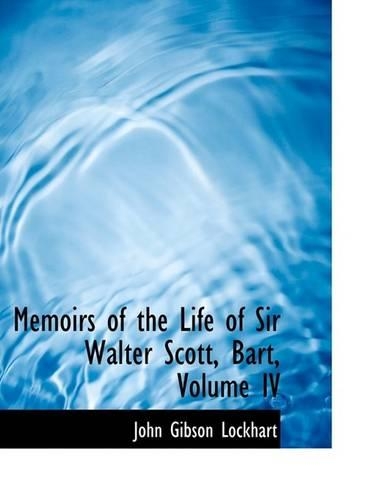Memoirs of the Life of Sir Walter Scott, Bart, Volume IV