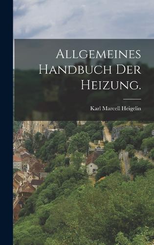 Allgemeines Handbuch der Heizung.