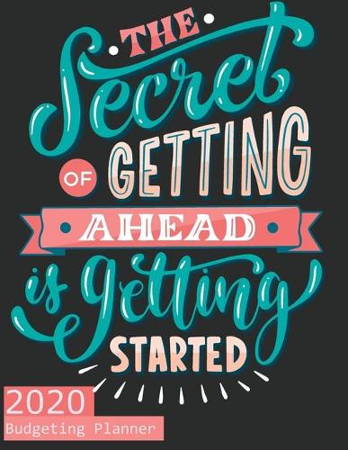 The Secret Of Getting Ahead Is Getting Started (2020 Budgeting Planner )