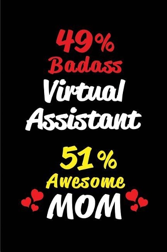 49% Badass Virtual Assistant 51% Awesome Mom: Blank Lined 6x9 Keepsake Journal/Notebooks for Mothers Day Birthday, Anniversary, Christmas, Thanksgiving, Holiday or Any Occasional Gifts for Mothe