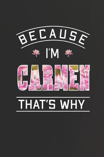 Because I'm Carmen That's Why: First Name Funny Sayings Personalized Customized Names Women Girl Mother's day Gift Notebook Journal