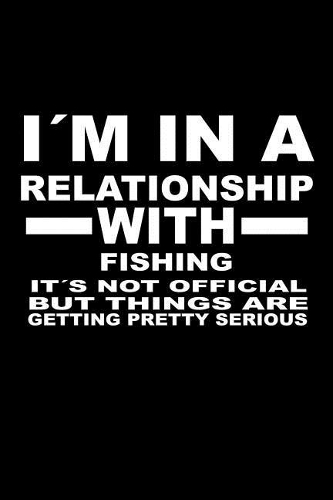 I'm In A Relationship with FISHING It's not Official But Things Are Getting Pretty Serious: 6 x 9 inch bulleted Dot Grid Journal Notebook for Students, School, as Diary Bullets