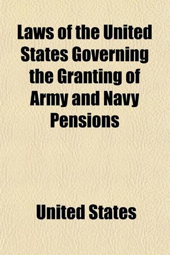 Laws of the United States Governing the Granting of Army and Navy Pensions