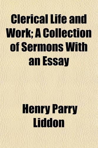 Clerical Life and Work; A Collection of Sermons with an Essay