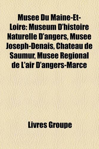 Muse Du Maine-Et-Loire: Musum D'Histoire Naturelle D'Angers, Muse Joseph-Denais, Ch[teau de Saumur, Muse Rgional de L'Air D'Angers-Marc(French)